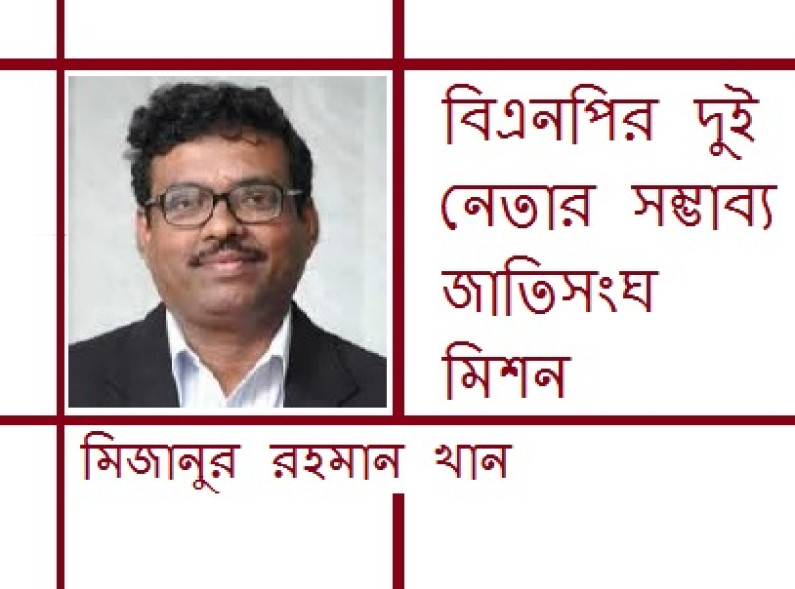 বিএনপির দুই নেতার সম্ভাব্য জাতিসংঘ মিশন বিএনপির দুই নেতার সম্ভাব্য জাতিসংঘ মিশন