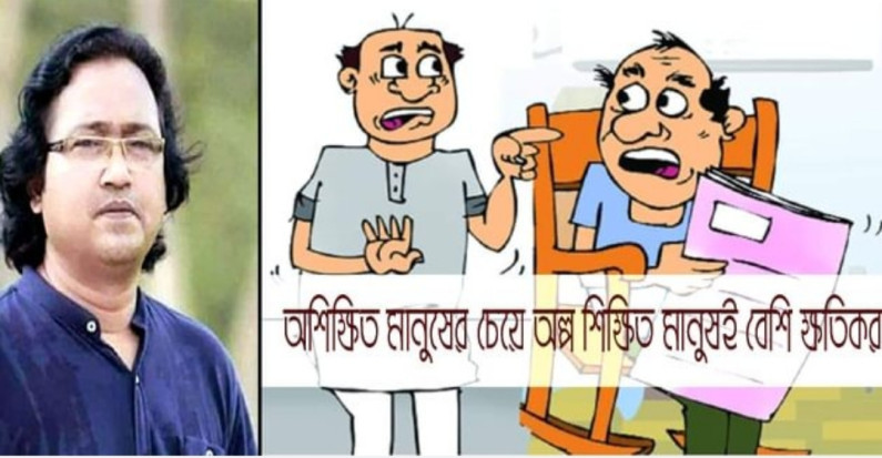 অশিক্ষিত মানুষের চেয়ে অল্প শিক্ষিত মানুষই বেশি ক্ষতিকর অশিক্ষিত মানুষের চেয়ে অল্প শিক্ষিত মানুষই বেশি ক্ষতিকর